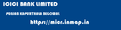 ICICI BANK LIMITED  PUNJAB KAPURTHALA BEGOWAL   micr code